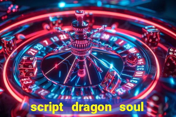 script dragon soul mobile 2024
